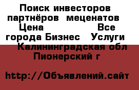 Поиск инвесторов, партнёров, меценатов › Цена ­ 2 000 000 - Все города Бизнес » Услуги   . Калининградская обл.,Пионерский г.